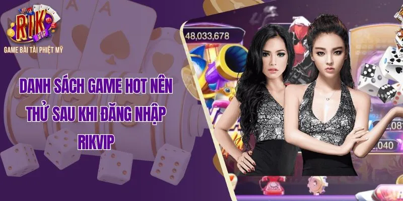 Danh sách game hot nên thử sau khi đăng nhập Rikvip