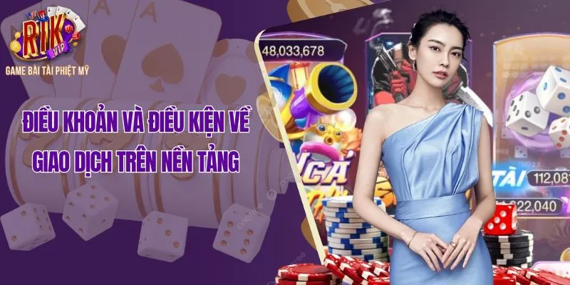 Điều khoản và điều kiện về giao dịch trên nền tảng