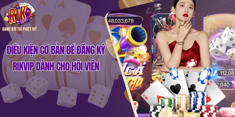 Điện kiện cơ bản để đăng ký Rikvip dành cho hội viên