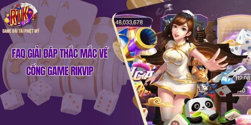 FAQ giải đáp thắc mắc về cổng game Rikvip