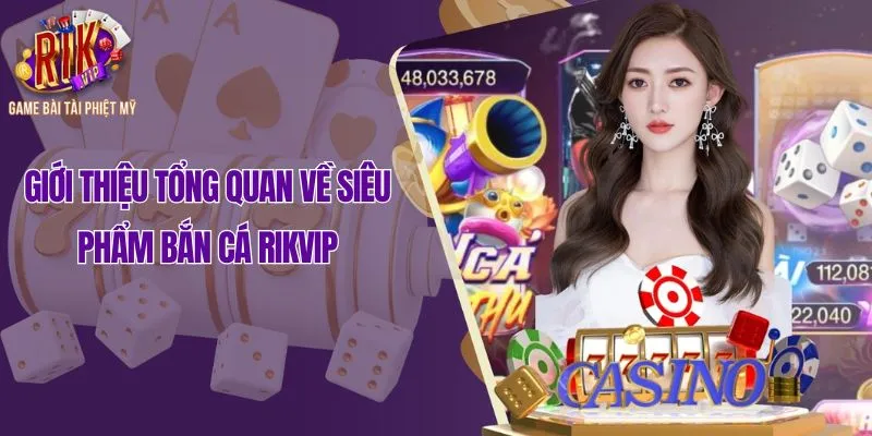 Giới thiệu tổng quan về siêu phẩm bắn cá Rikvip