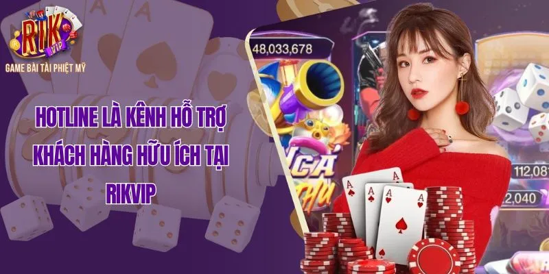 Hotline là kênh hỗ trợ khách hàng hữu ích tại Rikvip