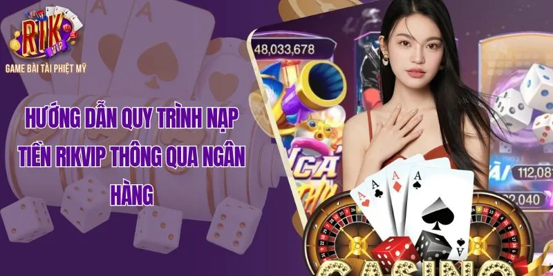 Hướng dẫn quy trình nạp tiền Rikvip thông qua ngân hàng
