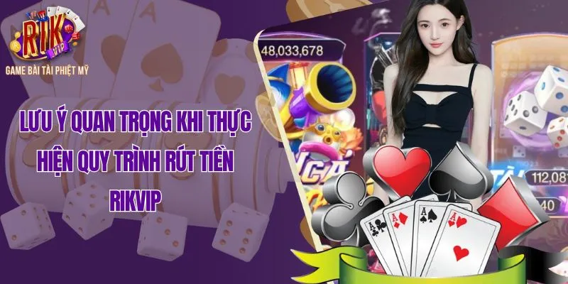 Lưu ý quan trọng khi thực hiện quy trình rút tiền Rikvip