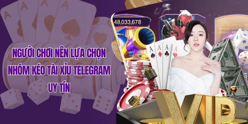 Người chơi nên lựa chọn nhóm kéo tài xỉu Telegram uy tín