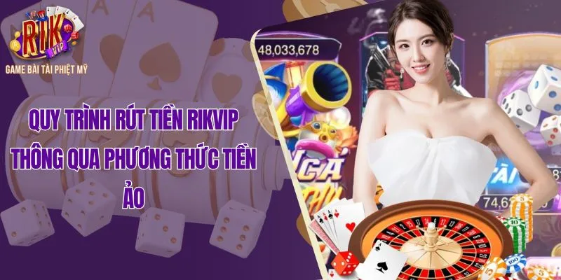 Quy trình rút tiền Rikvip thông qua phương thức tiền ảo