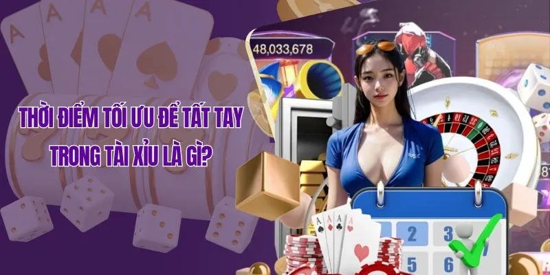 Thời điểm tối ưu để tất tay trong tài xỉu