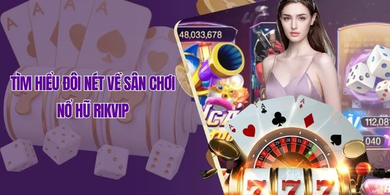 Tìm hiểu đôi nét về sân chơi nổ hũ Rikvip